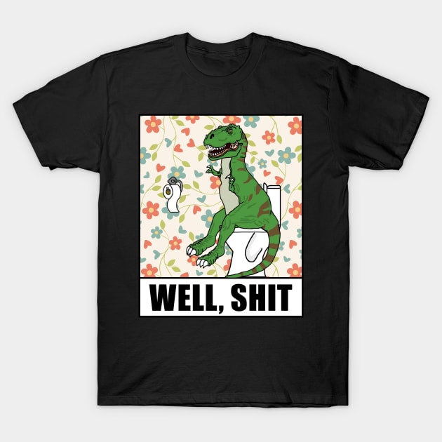 Well, Shit T Rex Dino T-Shirt by imphavok